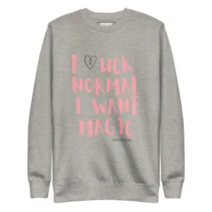 Premium Sweatshirt F*UCK NORMAL I WANT MAGIC